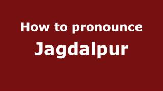 How to pronounce Jagdalpur