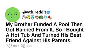My Brother Funded A Pool Then Got Banned From It, So I Bought A Hot Tub And Turned His Best Frien...