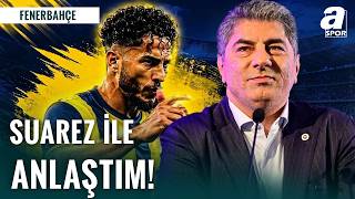 Hakan Safi Bombayı Patlattı: “Suarez ile Anlaştım”