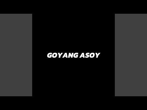 GOYANG ASOY