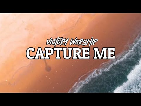 CAPTURE ME [Lyrics] Victory Worship | PAW Lyrics Gallery