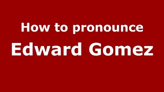 How to pronounce Edward Gomez
