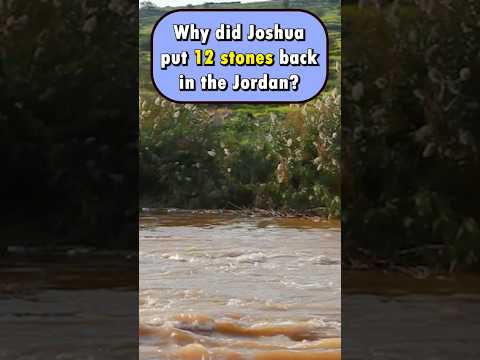 Why Did Joshua put 12 stones back in the Jordan River after they crossed in Joshua 4?