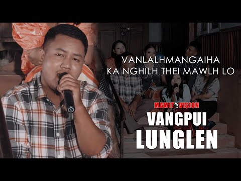 Vanlalhmangaiha - Ka nghilh thei mawlh lo  | VANGPUI LUNGLEN 2022