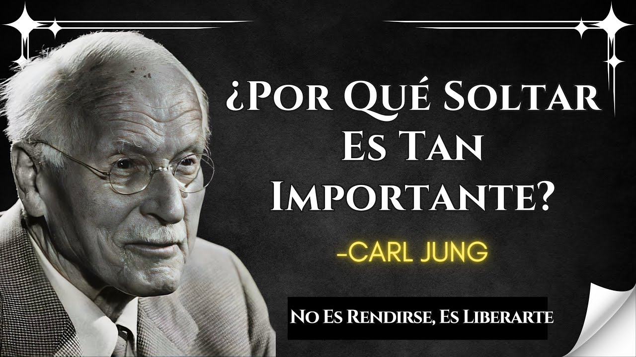 Por Qué Soltar No Es Perder, Es Tu Mayor Acto De Poder - Carl Jung