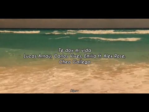 Lucas Arnau, Carlos Vives, Emilia - Te Doy Mi Vida ft. Alex Rose, Cheo Gallego // Letra