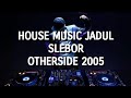 House Music Jadul Slebor Otherside 2005