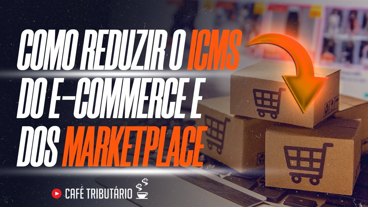 Como reduzir o ICMS do e-commerce e dos marketplace