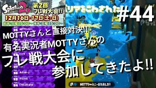 【スプラトゥーン２】#44 MOTTYさんと直接対決！！有名実況者MOTTYさんの『第２回フレ戦大会』に参加してきました！！