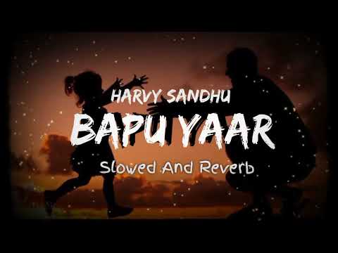 BAAPU YAAR - (Slowed and Reverb) | Harvy Sandhu | Punjabi Song 2023