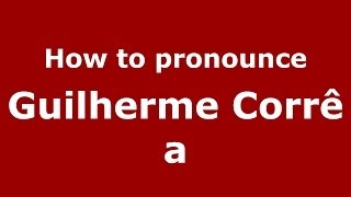 How to pronounce Guilherme Corrêa