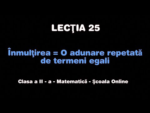 Lecţia 25. Înmulțirea = O adunare repetată de termeni egali - Matematică - ŞCOALA ONLINE