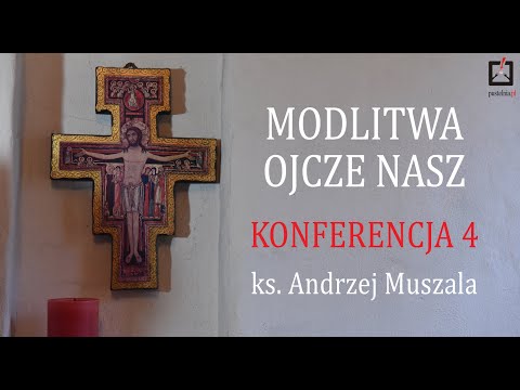 ks. Andrzej Muszala- Komentarz do modlitwy "Ojcze nasz"- Przyjdź Królestwo Twoje- konferencja 4