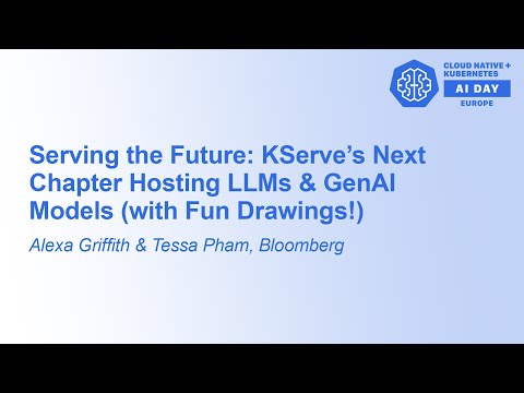Serving the Future: KServe’s Next Chapter Hosting LLMs & GenAI Models... Alexa Griffith & Tessa Pham