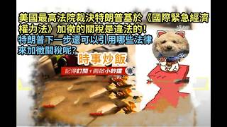 時事炒飯- 美國最高法院裁決特朗普基於《國際緊急經濟權力法》加徵的關稅是違法的！特朗普下一步還可