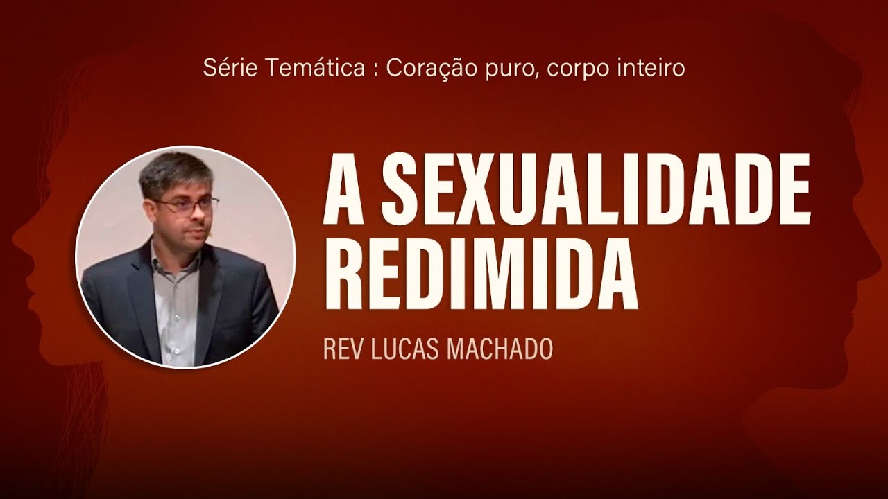 A Sexualidade Redimida #01 | Rev. Lucas Machado