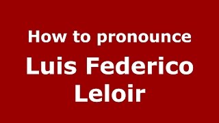 How to pronounce Luis Federico Leloir