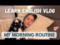 Learn English Vlog My Real Morning Routine