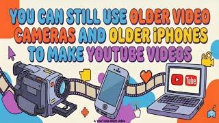 You can still use older video cameras and older iPhones to make YouTube videos