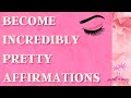 Beauty Affirmations BECOME INCREDIBLY PRETTY Self Concept Affirmations
