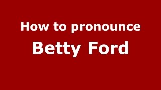 How to pronounce Betty Ford