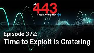 Time to Exploit is Cratering - The 443 Podcast - Episode 372