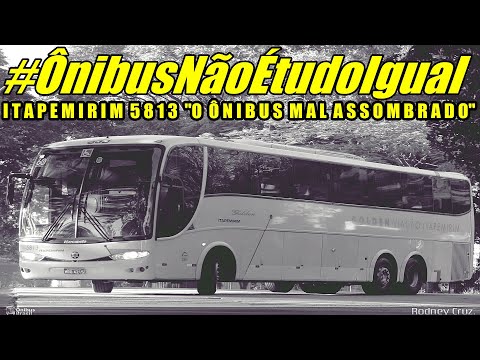 #ÔnibusNãoÉtudoIgual | ITAPEMIRIM 5813 "O ÔNIBUS MAL ASSOMBRADO"