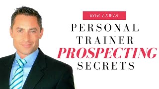 How To Sell Personal Training | Prospecting Secrets | Rob Lewis Keynote Speaker & Sales Trainer