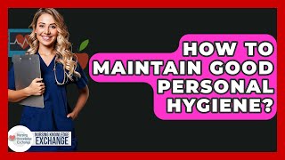 How To Maintain Good Personal Hygiene? - Nursing Knowledge Exchange