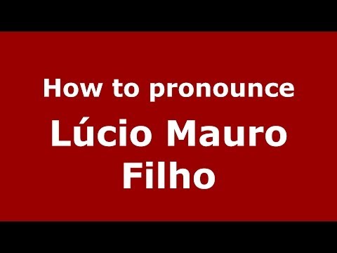 How to pronounce Lúcio Mauro Filho (Brazilian/Portuguese) - PronounceNames.com