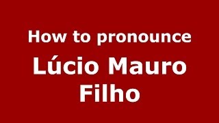 How to pronounce Lúcio Mauro Filho