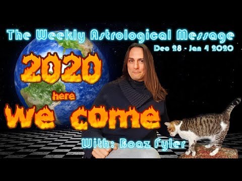 2020 Here we come - The Weekly Astrological Message with Boaz Fyler - Dec 28 - Jan 4 2020