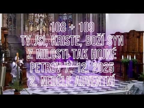108 + 109 Ty jsi, Kriste, Boží Syn & Z milosti tak hojné - Petrov 7. 12. 2025 - 2. neděle adventní
