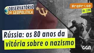 Rússia: os 80 anos da vitória sobre o nazismo | Observatório de geopolítica #reprise