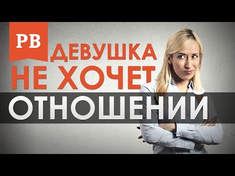 Девушка не хочет отношений - что делать и как быть? Отношения с девушкой