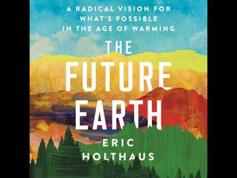 Future Earth: A Radical Vision for What's Possible in the Age of Warming - Eric Holthaus