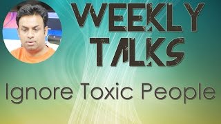 Weekly Talks - Learn to Ignore Toxic People