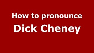 How to pronounce Dick Cheney