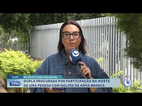 Ponto dos Volantes Dupla procurada por participação na morte de uma pessoa com golpes de arma branca