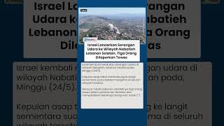 Israel Lancarkan Serangan Udara ke Wilayah Nabatieh Lebanon Selatan, Tiga Orang Dilaporkan Tewas