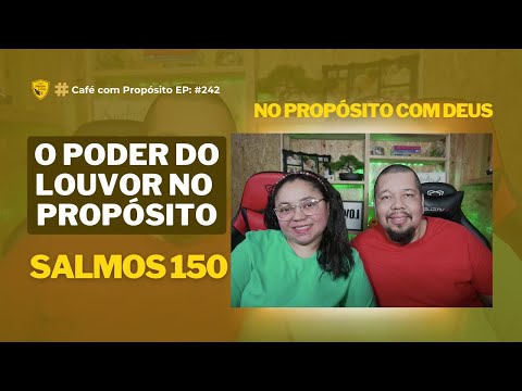 SALMOS 150 - O PODER DO LOUVOR NO PROPOSITO EP.242