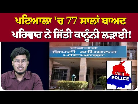 ਪਟਿਆਲਾ 'ਚ 77 ਸਾਲਾਂ ਬਾਅਦ ਪਰਿਵਾਰ ਨੇ ਜਿੱਤੀ ਕਾਨੂੰਨੀ ਲੜਾਈ!