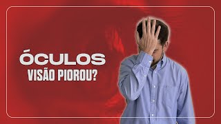 MINHA VISÃO PIOROU PORQUE COMECEI A USAR ÓCULOS? ISSO É NORMAL?