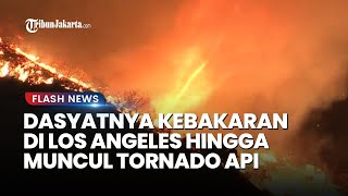 Suasana Mencekam! Kemunculan Fenomena Tornado Api di Tengah Dasyatnya Kebakaran Hebat di Los Angeles