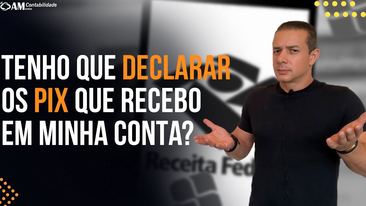 Sou obrigado a declarar os PIX que recebo em minha conta?