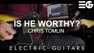 Is He Worthy? | Chris Tomlin || Electric Guitar