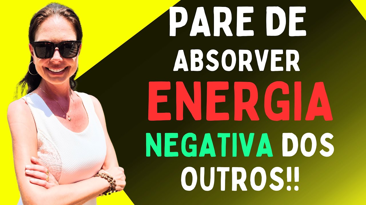 Como Parar de Absorver ENERGIA RUIM dos Outros!!