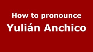 How to pronounce Yulián Anchico
