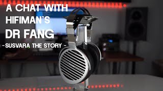 An in-depth chat with Dr Fang of Hifiman. Susvara, Shangri-La SR the story.