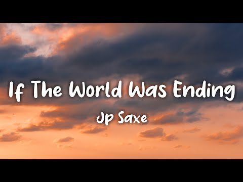 If The World Was Ending (Lyrics) JP Saxe ft. Julia Michaels